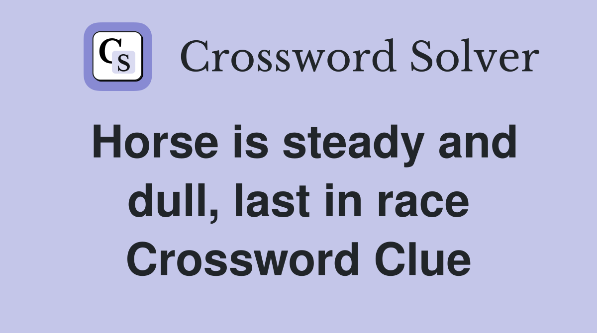 Horse is steady and dull, last in race Crossword Clue