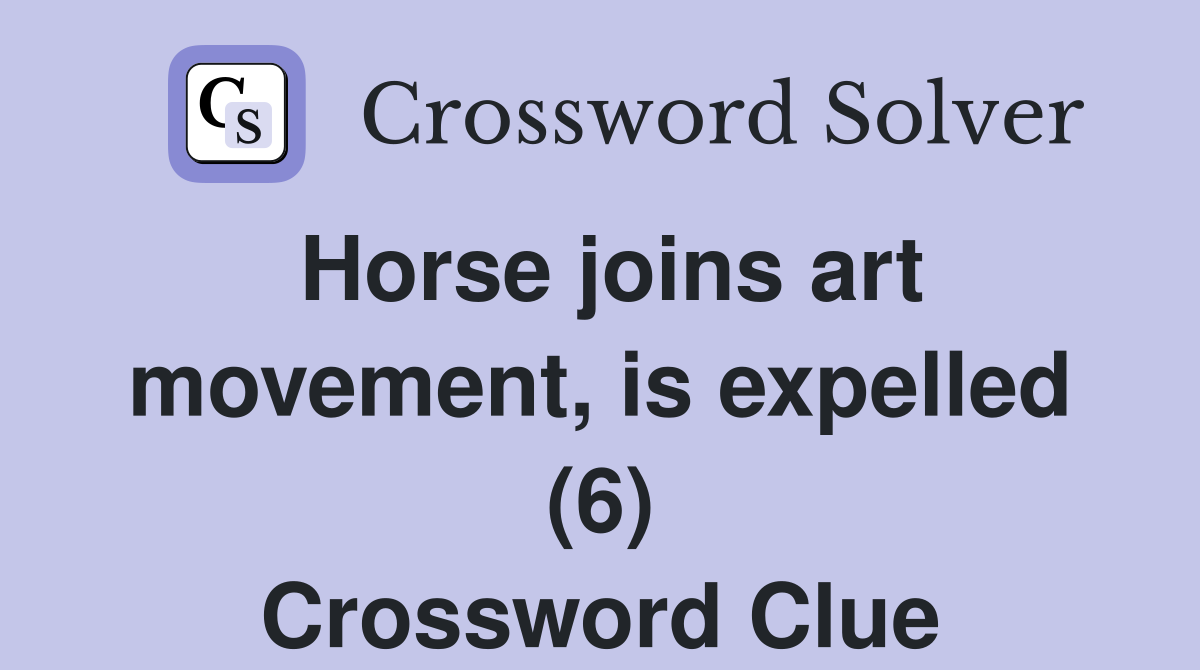 Horse joins art movement, is expelled (6) Crossword Clue