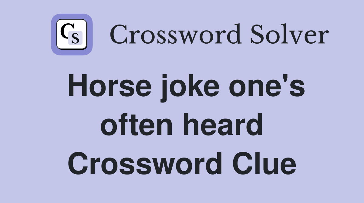Horse joke one's often heard Crossword Clue