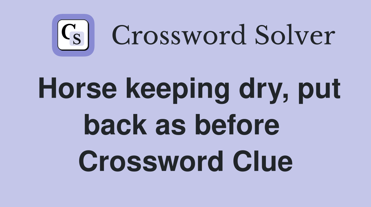 Horse keeping dry, put back as before  Crossword Clue