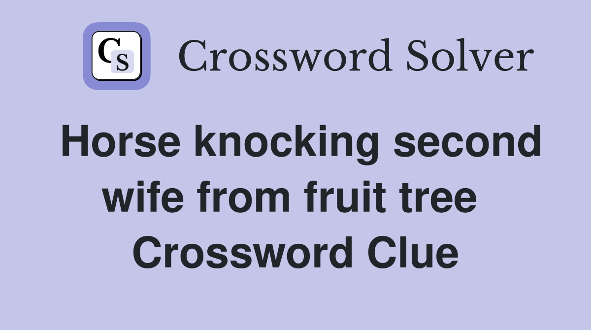 Horse knocking second wife from fruit tree  Crossword Clue