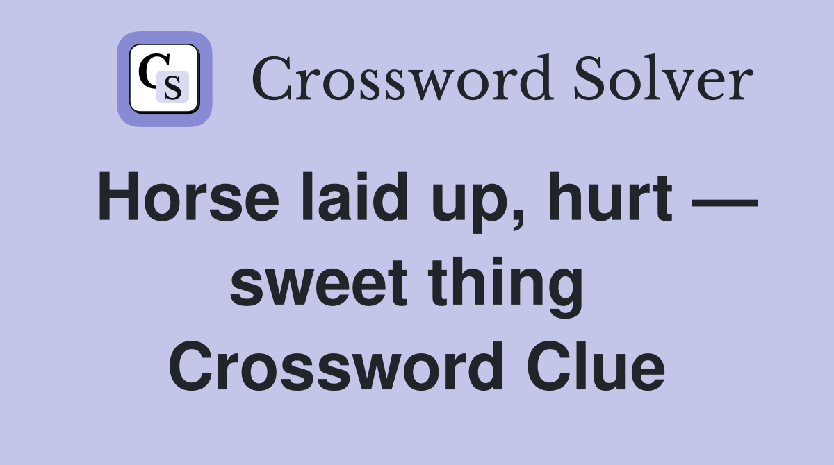 Horse laid up, hurt — sweet thing  Crossword Clue