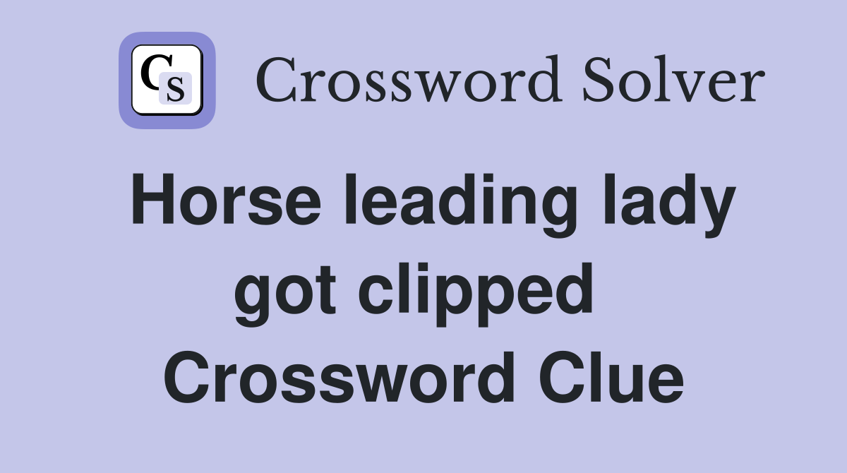 Horse leading lady got clipped  Crossword Clue