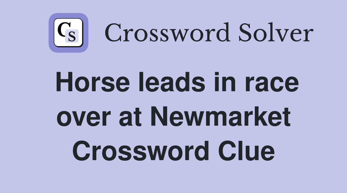 Horse leads in race over at Newmarket Crossword Clue