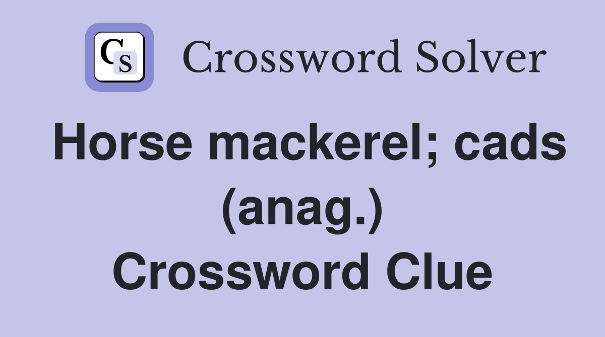 Horse mackerel; cads (anag.) Crossword Clue