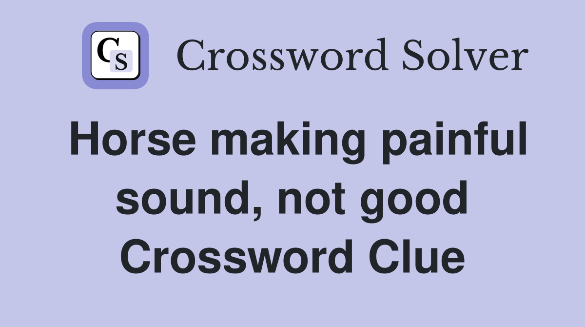Horse making painful sound, not good Crossword Clue