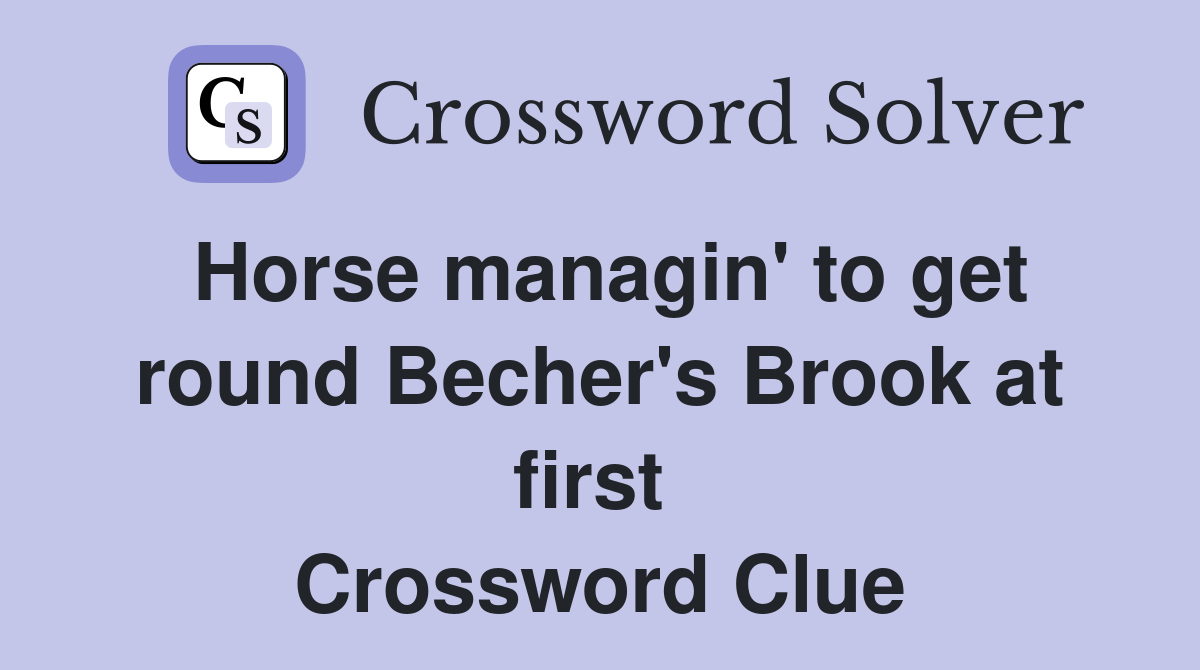 Horse managin' to get round Becher's Brook at first  Crossword Clue