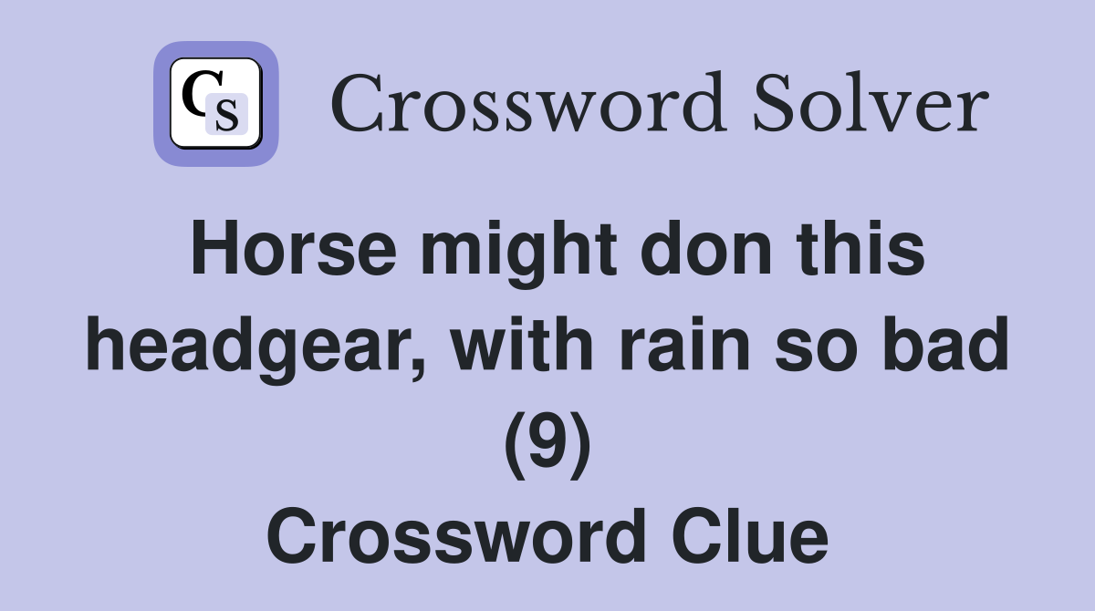Horse might don this headgear, with rain so bad (9) Crossword Clue