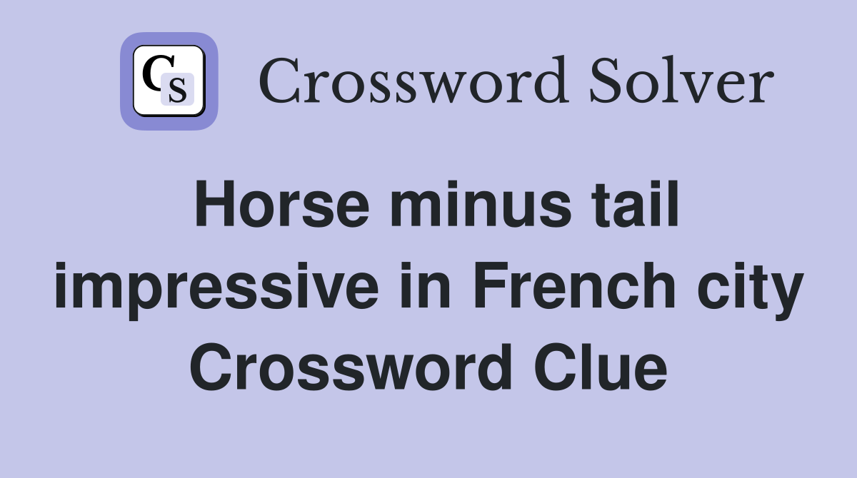 Horse minus tail impressive in French city Crossword Clue