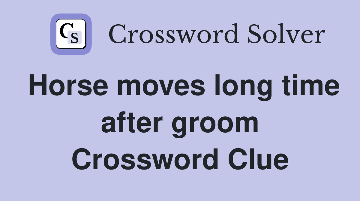 Horse moves long time after groom Crossword Clue