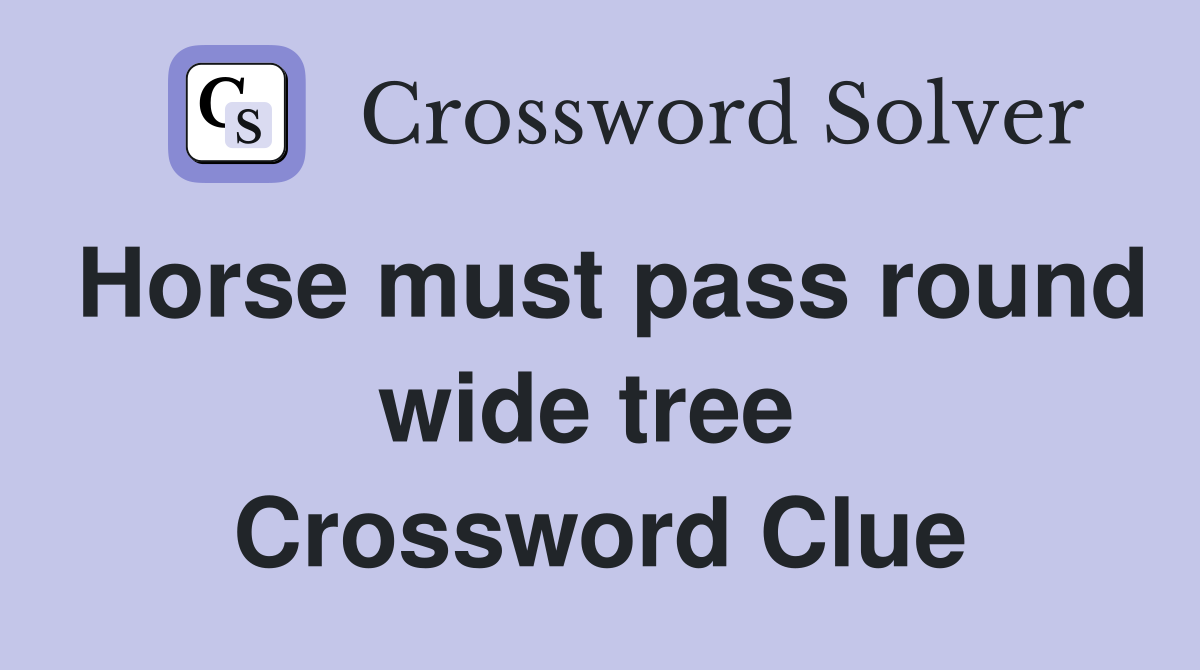 Horse must pass round wide tree  Crossword Clue