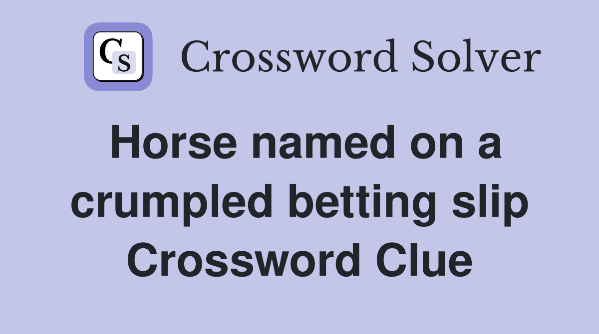 Horse named on a crumpled betting slip Crossword Clue