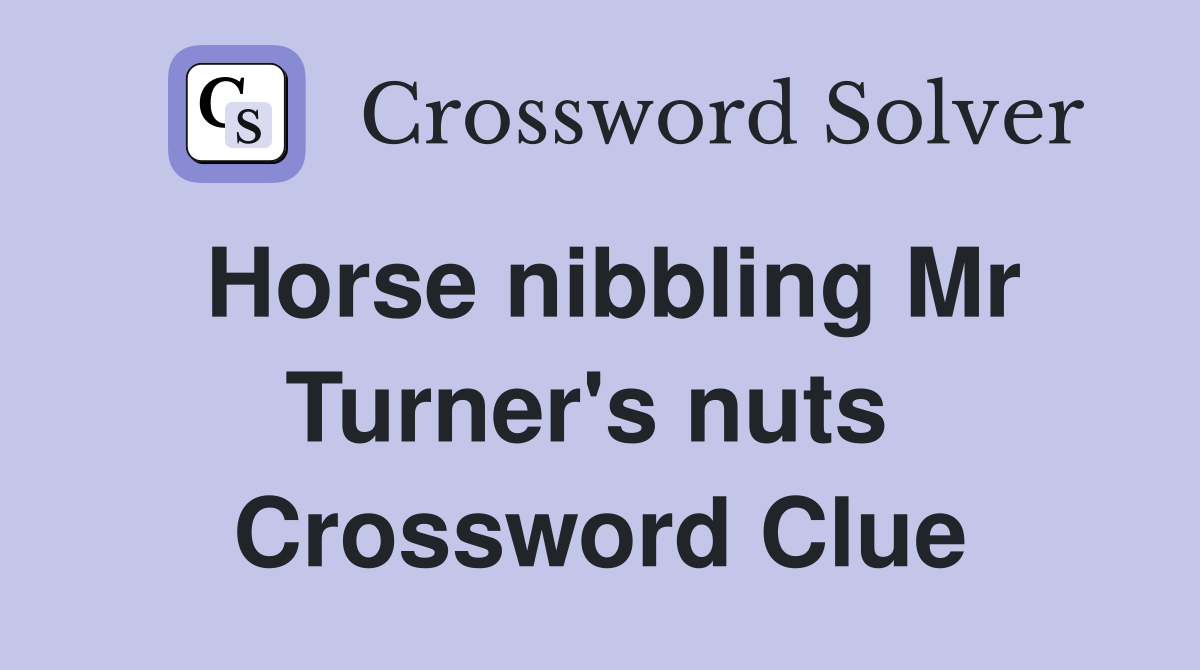 Horse nibbling Mr Turner's nuts  Crossword Clue