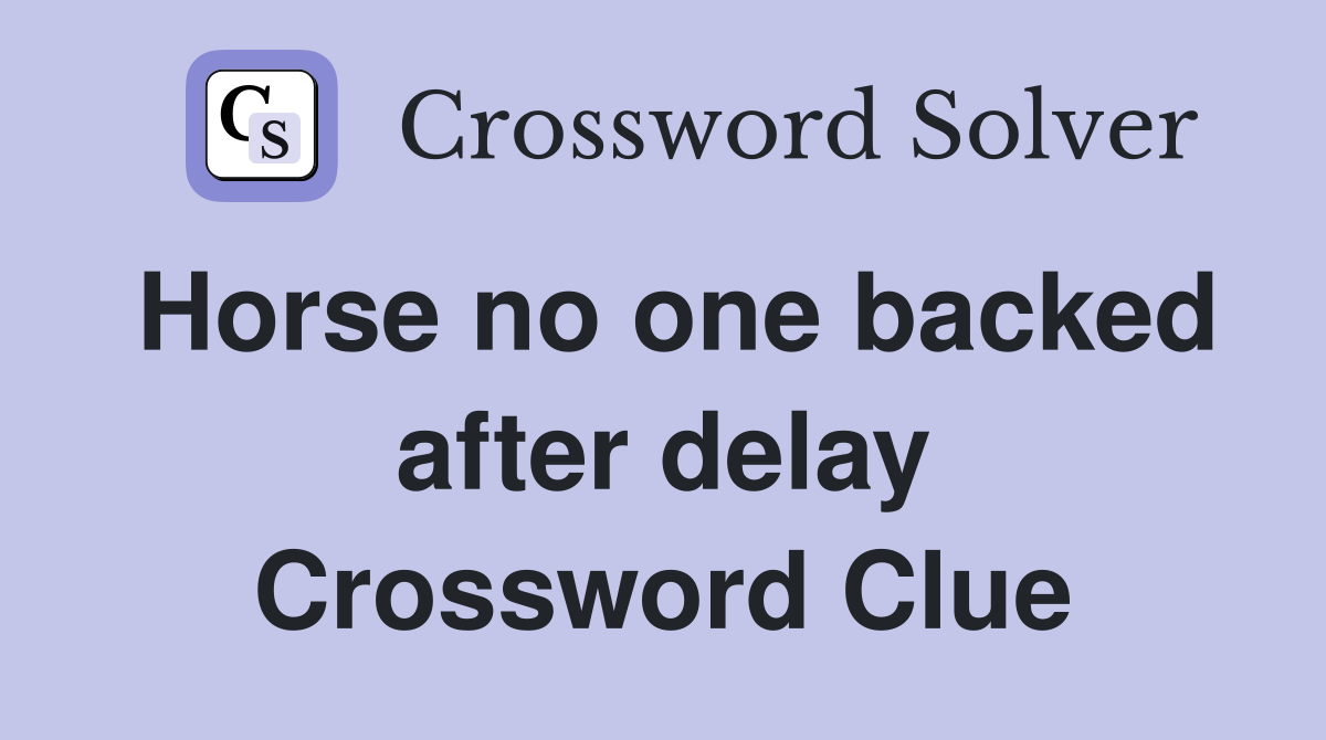 Horse no one backed after delay Crossword Clue