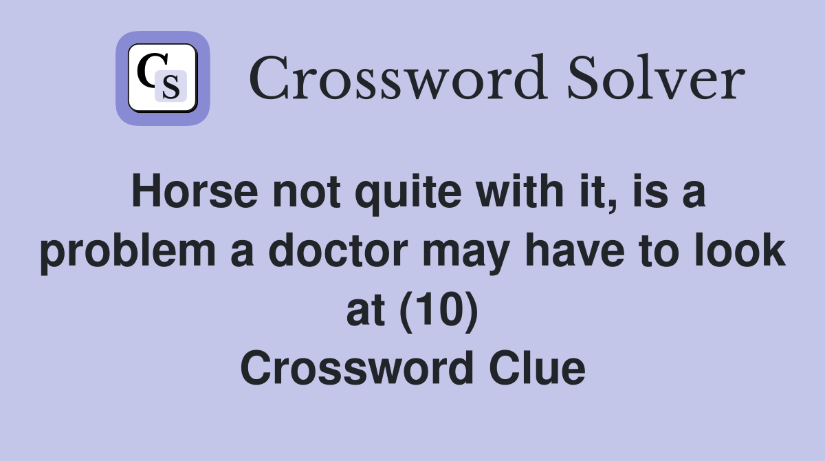 Horse not quite with it, is a problem a doctor may have to look at (10) Crossword Clue