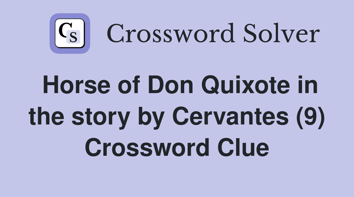 Horse of Don Quixote in the story by Cervantes (9) Crossword Clue