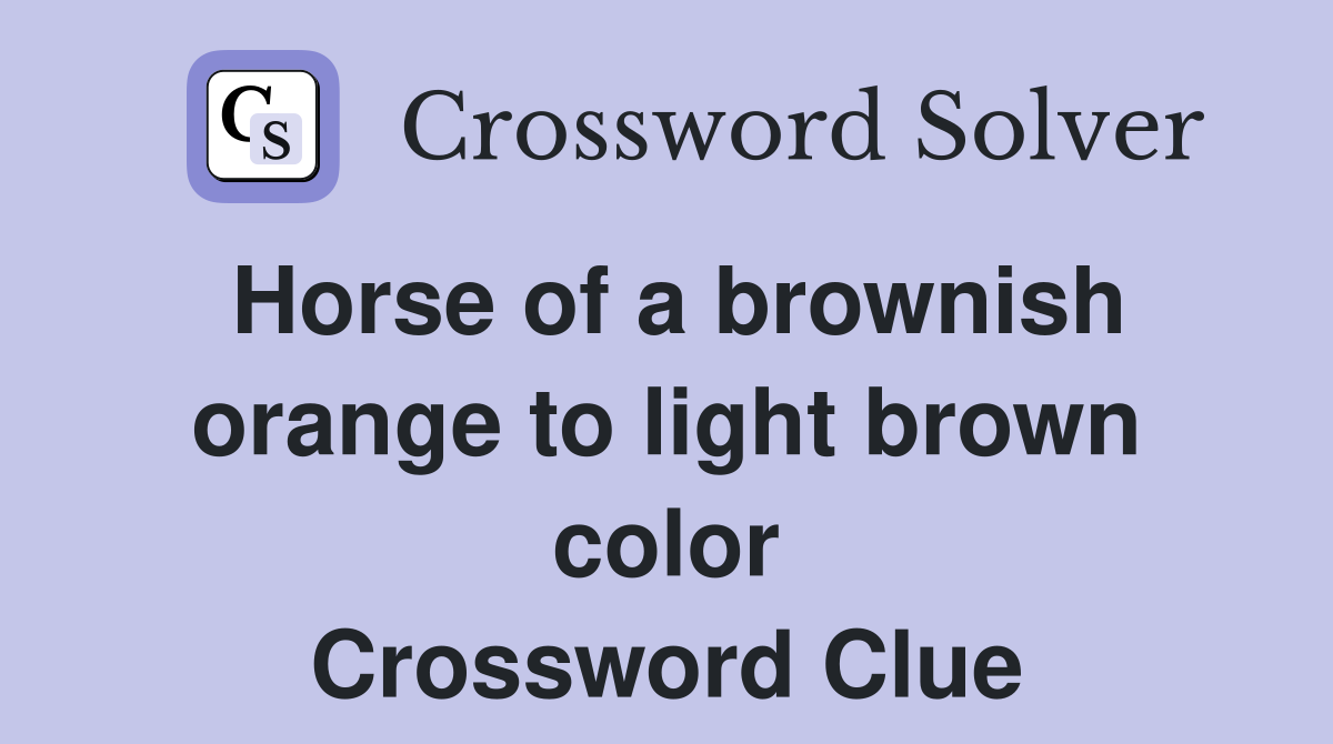 Horse of a brownish orange to light brown color Crossword Clue