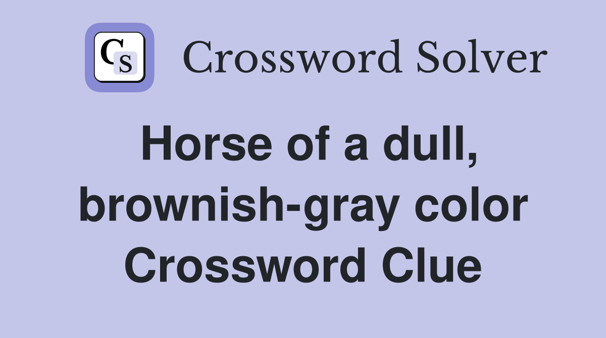 Horse of a dull, brownish-gray color Crossword Clue