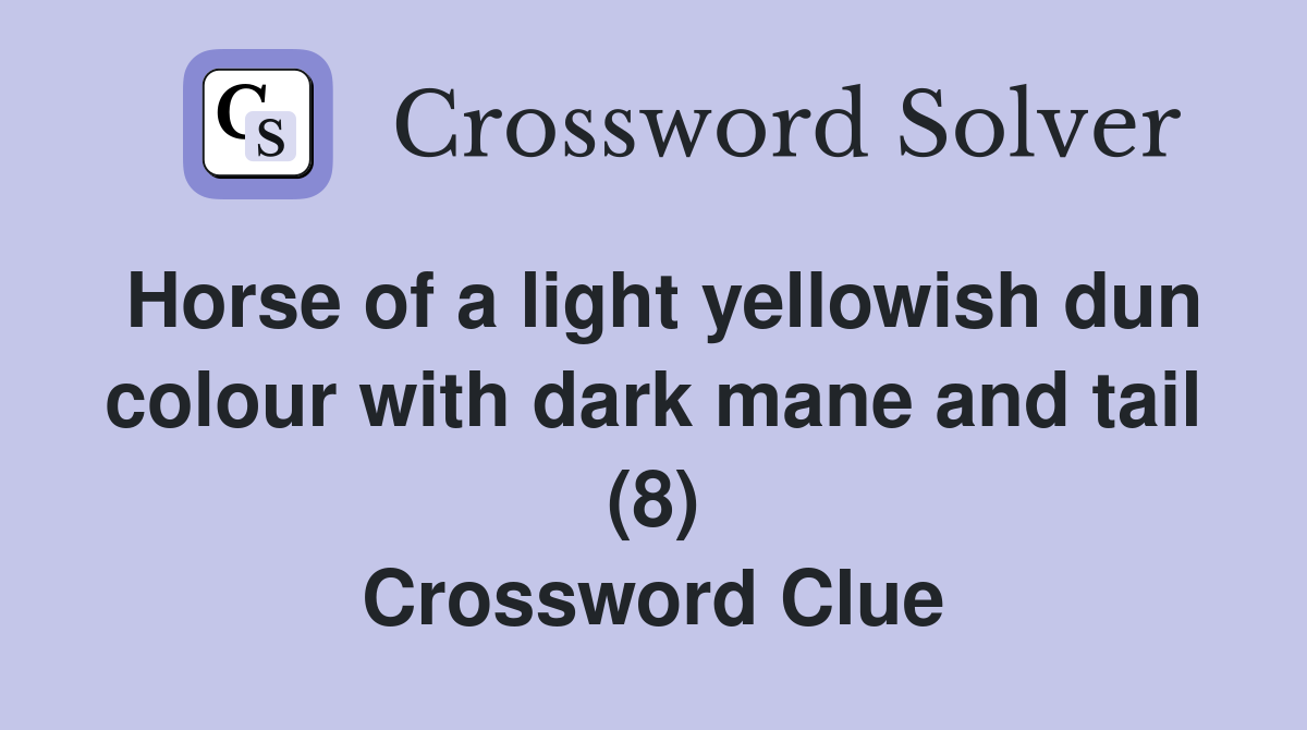 Horse of a light yellowish dun colour with dark mane and tail (8) Crossword Clue