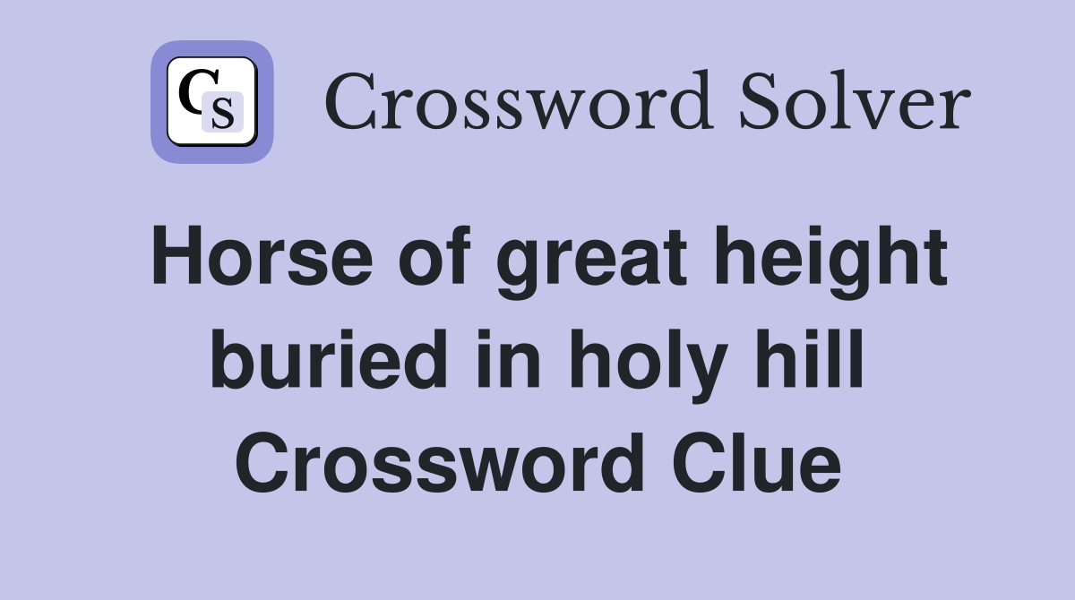 Horse of great height buried in holy hill Crossword Clue