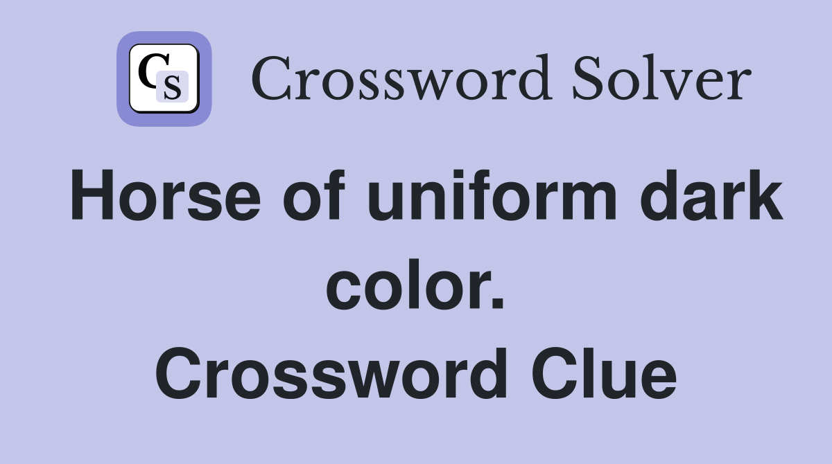 Horse of uniform dark color. Crossword Clue