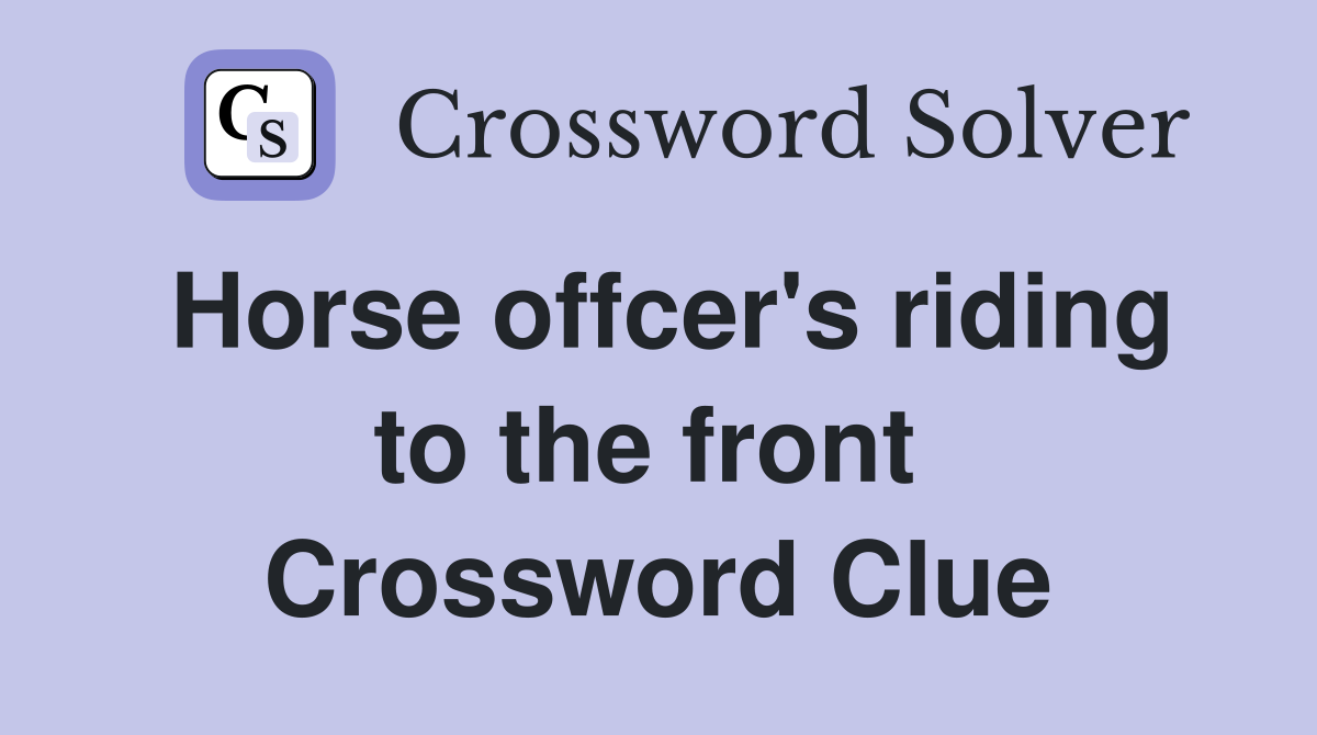 Horse offcer's riding to the front  Crossword Clue