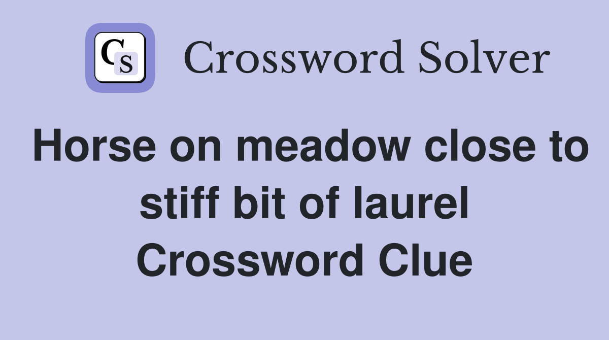 Horse on meadow close to stiff bit of laurel Crossword Clue