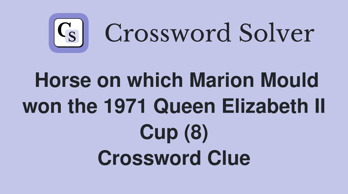 Horse on which Marion Mould won the 1971 Queen Elizabeth II Cup (8) Crossword Clue