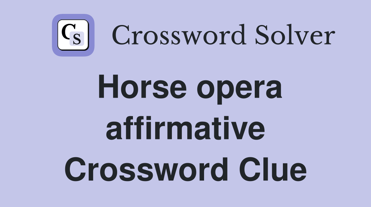 Horse opera affirmative Crossword Clue