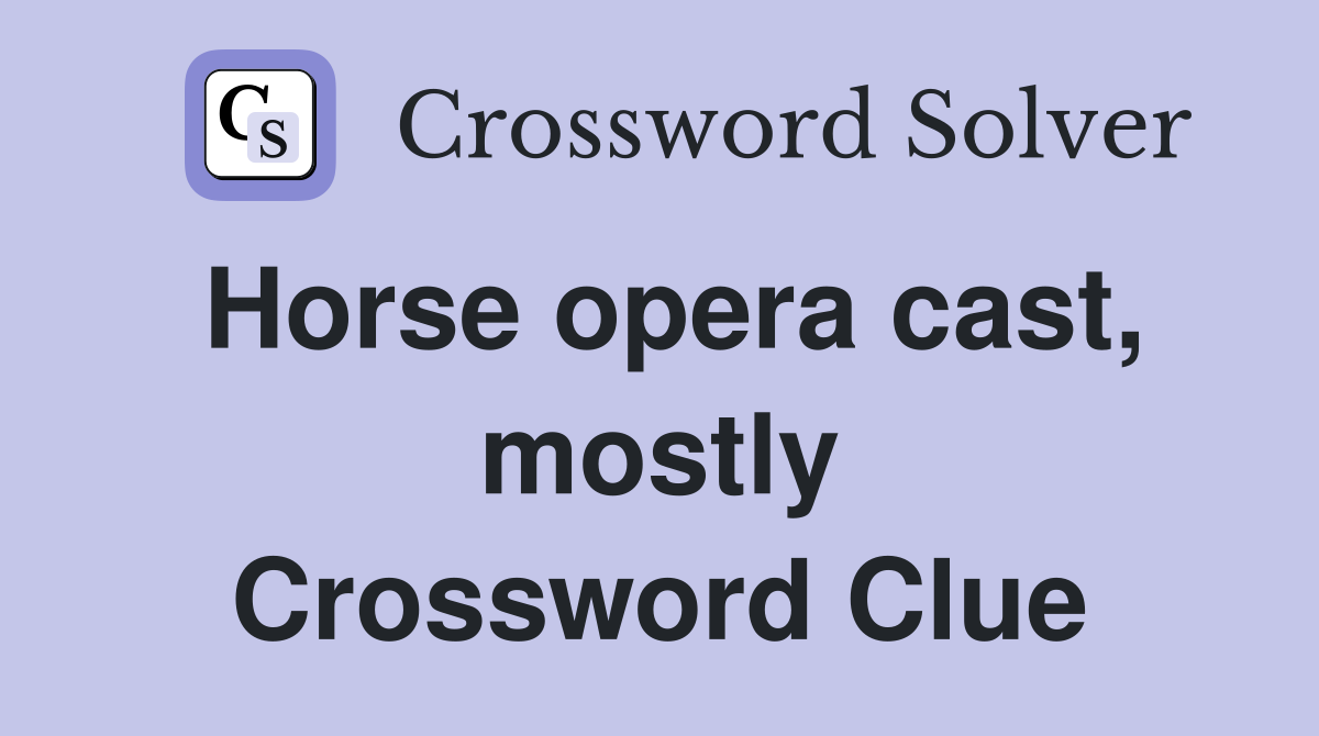 Horse opera cast, mostly Crossword Clue