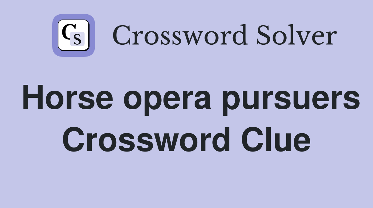Horse opera pursuers Crossword Clue