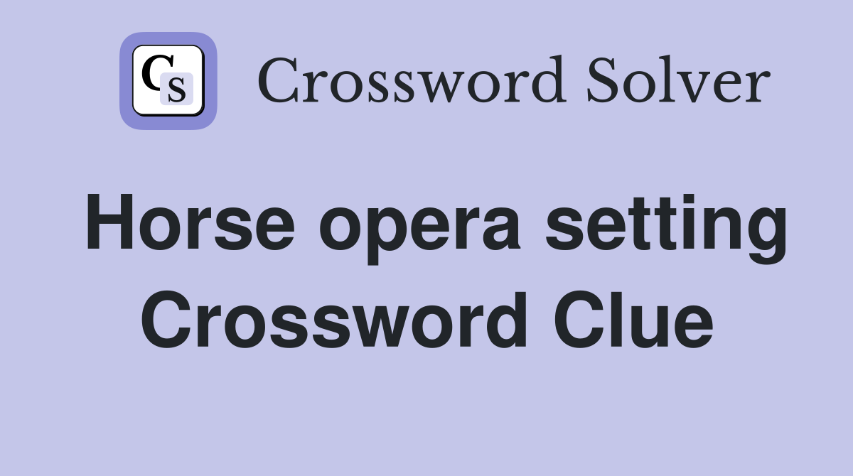 Horse opera setting Crossword Clue