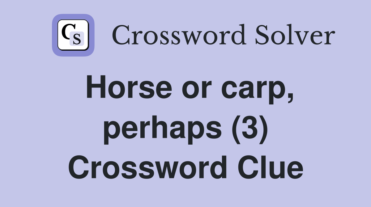 Horse or carp, perhaps (3) Crossword Clue