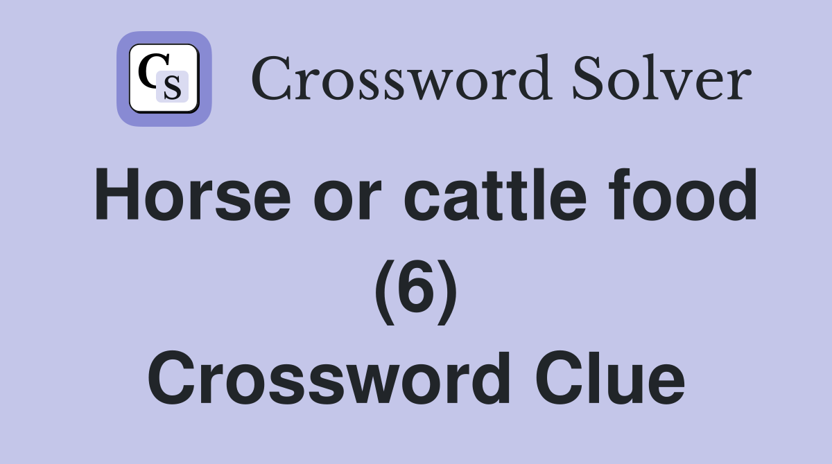 Horse or cattle food (6) Crossword Clue