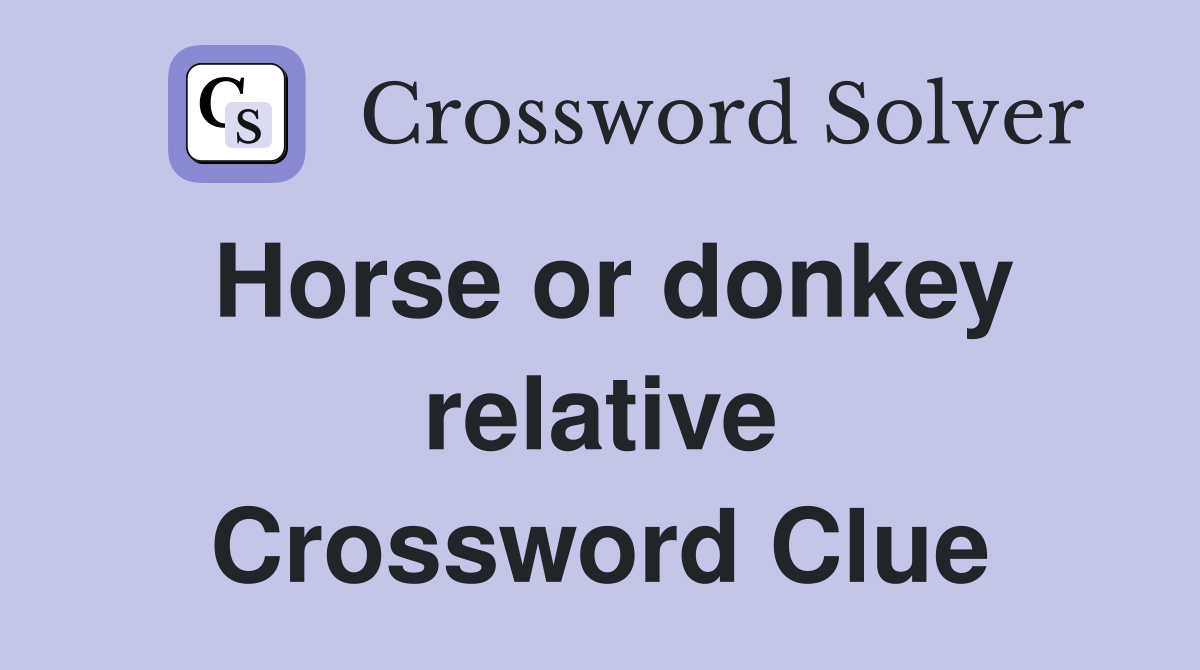 Horse or donkey relative Crossword Clue