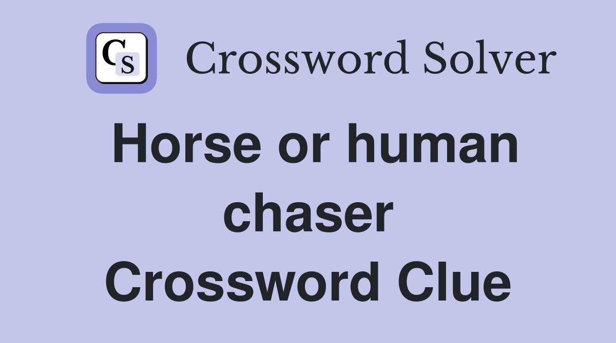 Horse or human chaser Crossword Clue