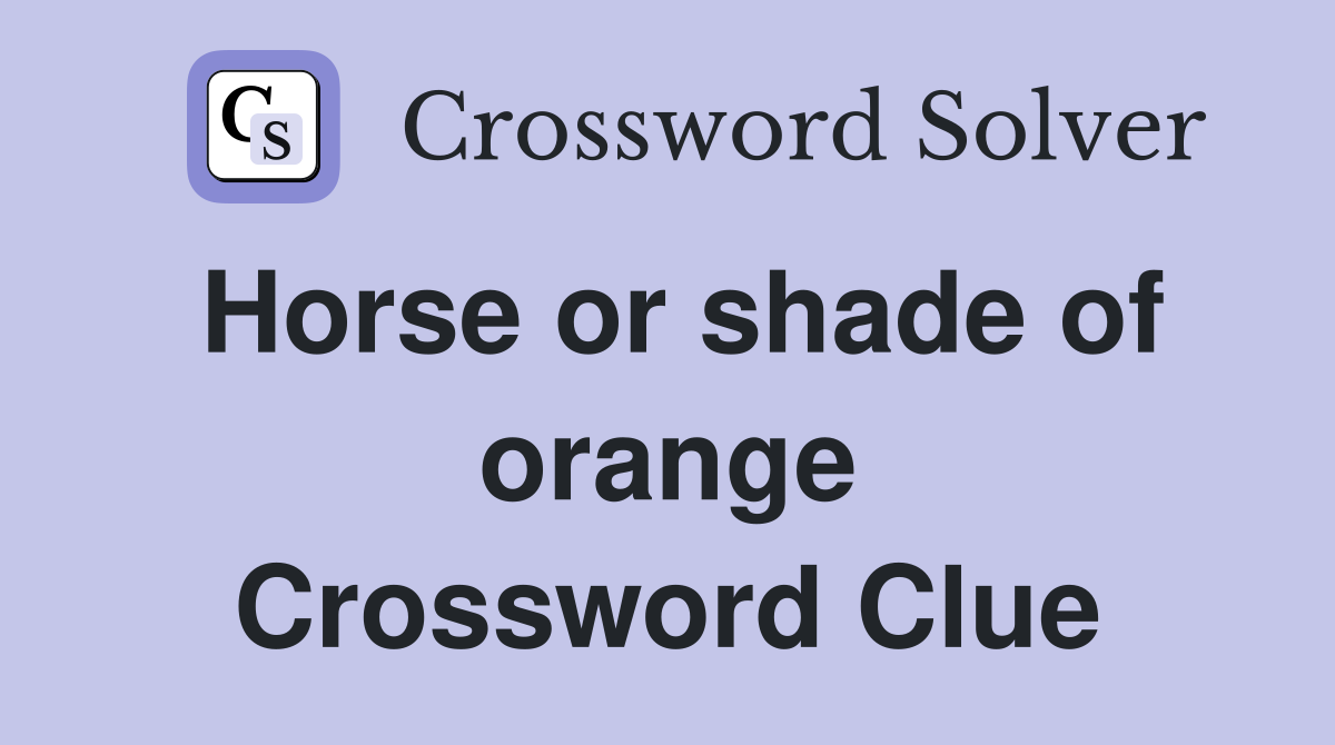Horse or shade of orange Crossword Clue