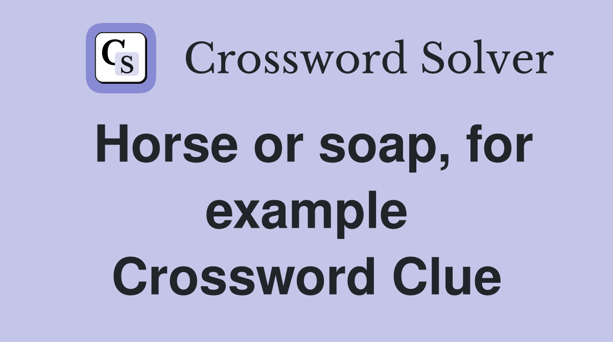 Horse or soap, for example Crossword Clue