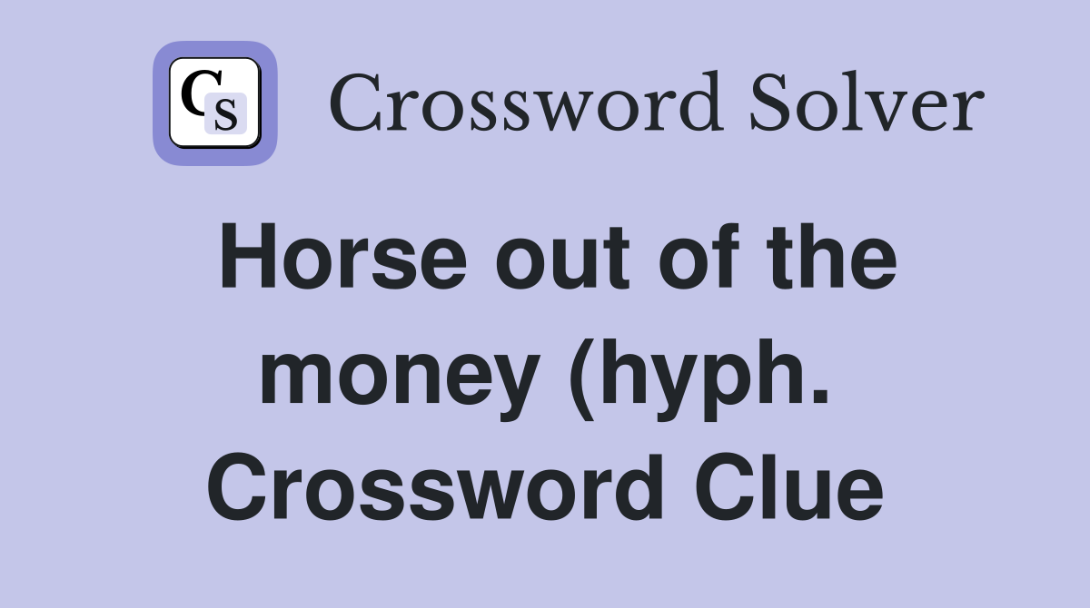 Horse out of the money (hyph ) Crossword Clue Answers Crossword Solver Horse out of the money (hyph ) Crossword Clue Answers Crossword Solver