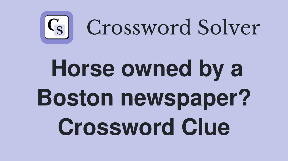 Horse owned by a Boston newspaper? Crossword Clue