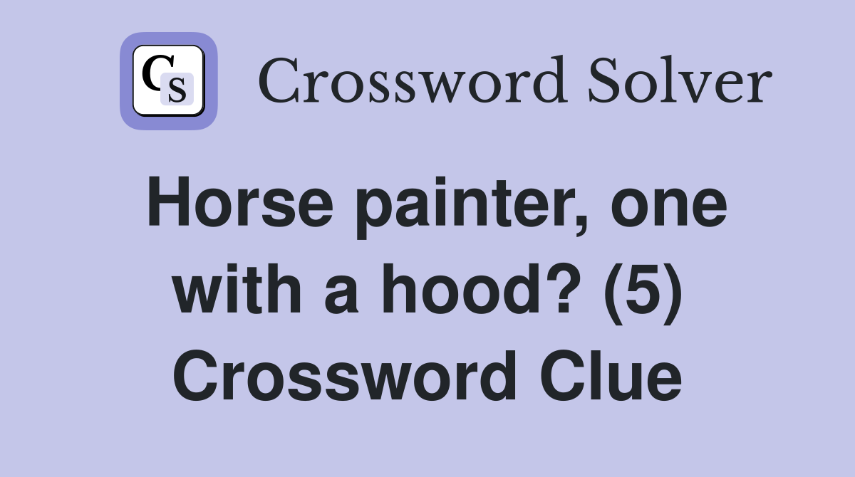 Horse painter, one with a hood? (5) Crossword Clue