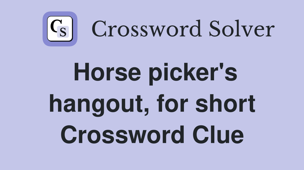 Horse picker's hangout, for short Crossword Clue