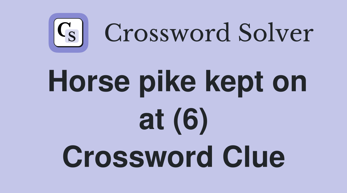 Horse pike kept on at (6) Crossword Clue