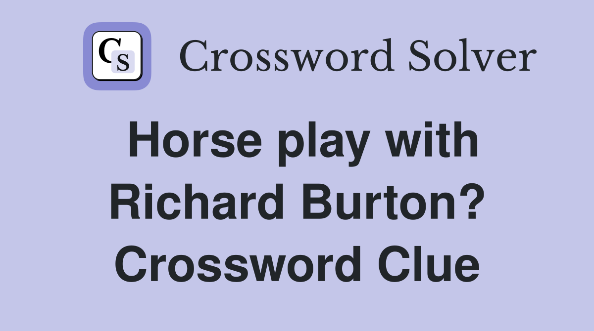 Horse play with Richard Burton? Crossword Clue