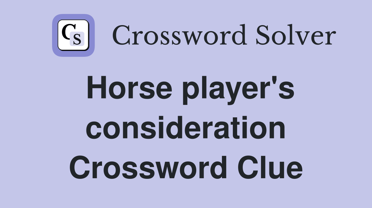 Horse player's consideration Crossword Clue