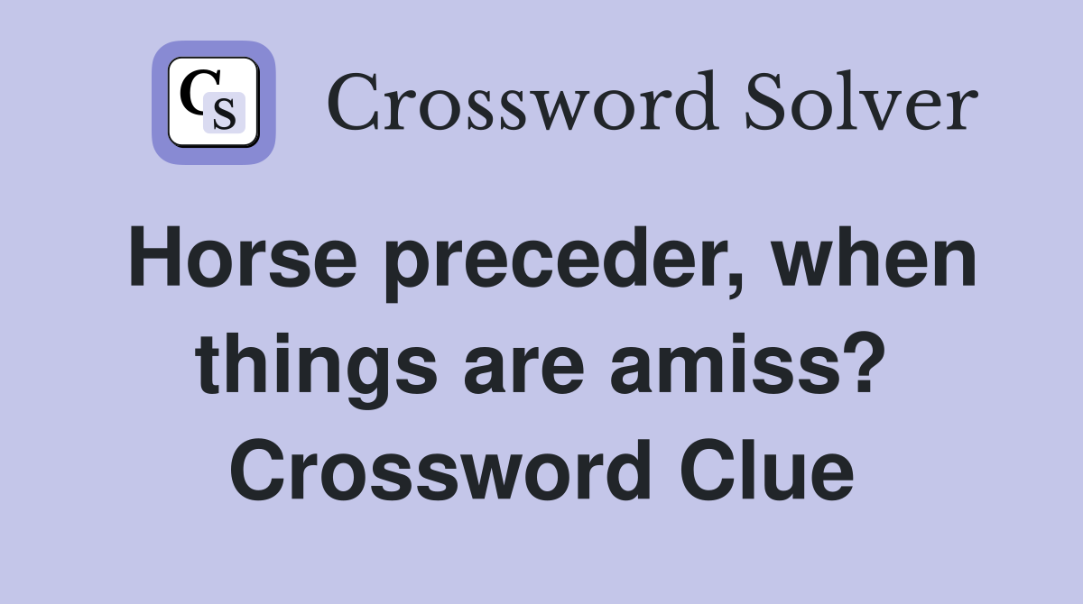 Horse preceder, when things are amiss? Crossword Clue