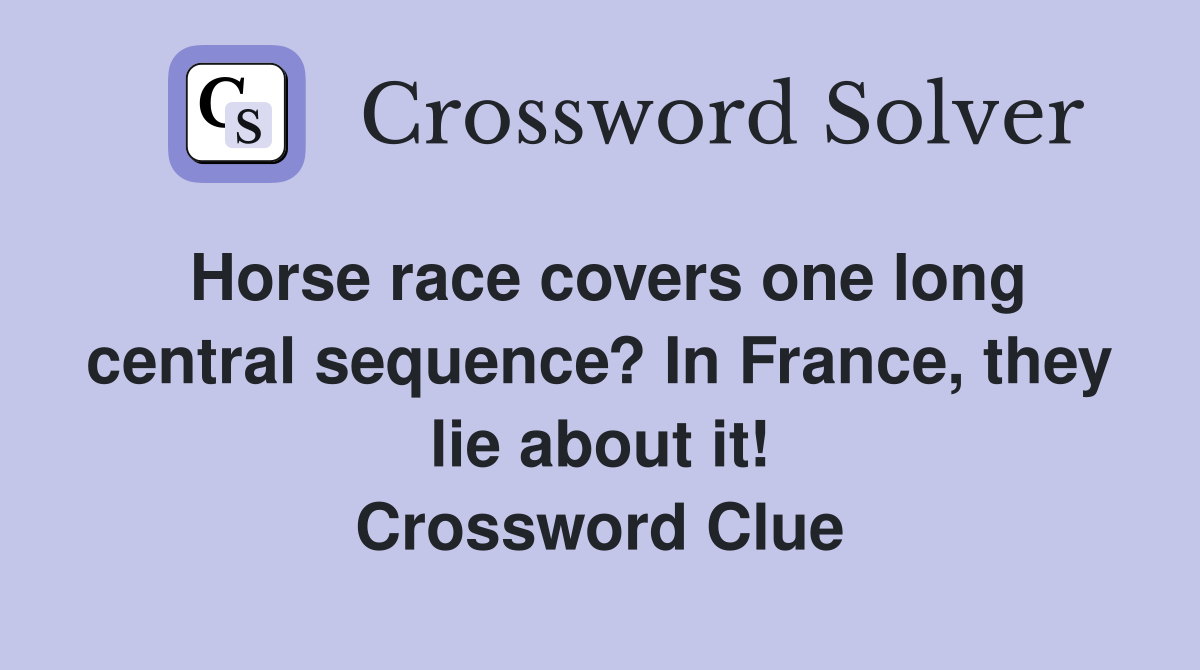 Horse race covers one long central sequence? In France, they lie about it! Crossword Clue