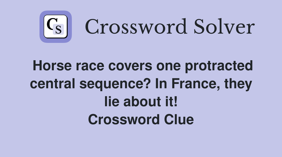 Horse race covers one protracted central sequence? In France, they lie about it! Crossword Clue