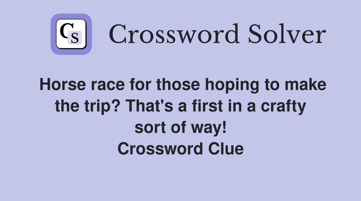 Horse race for those hoping to make the trip? That's a first in a crafty sort of way! Crossword Clue