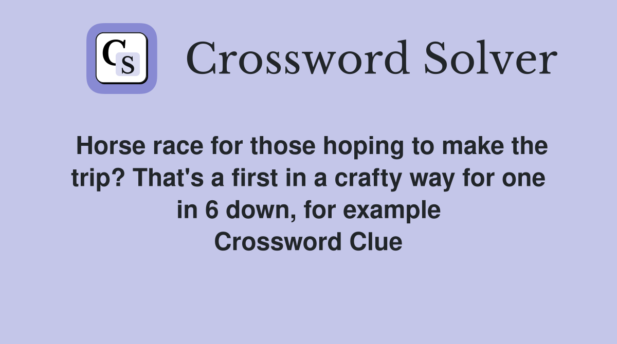 Horse race for those hoping to make the trip? That's a first in a crafty way for one in 6 down, for example Crossword Clue